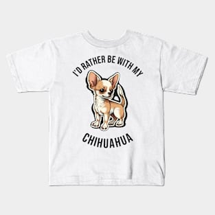 I'd rather be with my Chihuahua Kids T-Shirt